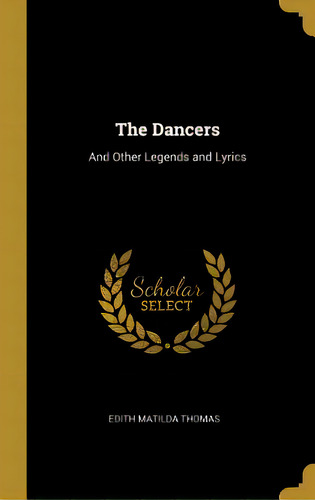 The Dancers: And Other Legends And Lyrics, De Thomas, Edith Matilda. Editorial Wentworth Pr, Tapa Dura En Inglés