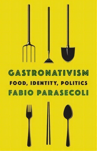 Gastronativism : Food, Identity, Politics, De Fabio Parasecoli., Vol. 1. Editorial Columbia University Press, Tapa Blanda En Inglés