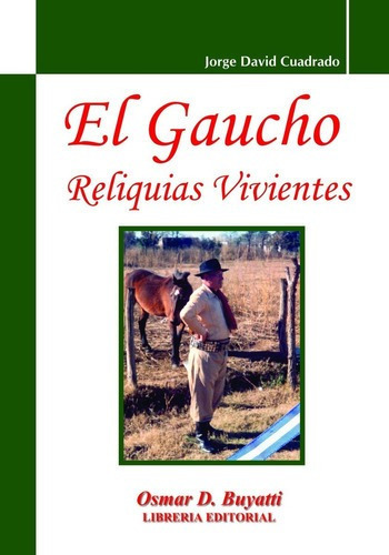 El Gaucho, Reliquias Vivientes - Jorge David Cuadrad, De Jorge David Cuadrado. Editorial Osmar D. Buyatti En Español