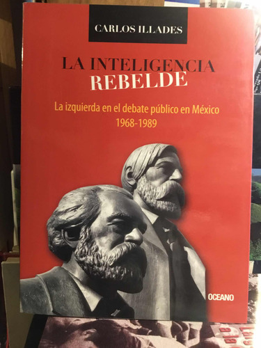 La Inteligencia Rebelde La Izquierda En El Debate Pubico Mex (Usado)