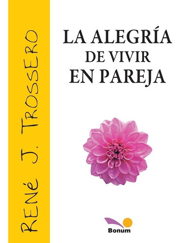 La Alegría De Vivir En Pareja, De René Juan Trossero. Editorial Bonum, Tapa Blanda En Español, 2010