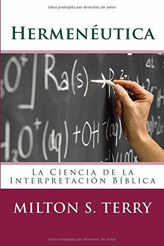 Hermenéutica: La Ciencia De La Interpretación De La Palabra De Dios, De Terry, Milton S.. Editorial Createspace Independent Publishing Platform, Tapa Blanda En Español, 2012