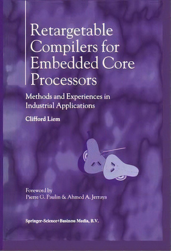 Retargetable Compilers For Embedded Core Processors : Methods And Experiences In Industrial Appli..., De Clifford Liem. Editorial Springer, Tapa Dura En Inglés