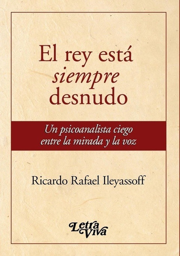 El Rey Está Siempre Desnudo, De Ricardo Rafael Ileyassoff., Vol. Unico. Editorial Letra Viva, Tapa Blanda En Español