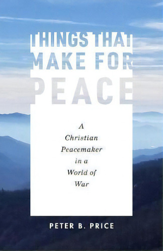 Things That Make For Peace : A Christian Peacemaker In A World Of War, De Peter B. Price. Editorial Augsburg Books, Tapa Blanda En Inglés