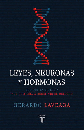 Leyes, neuronas y hormonas: Por qué la biología nos obligará a redefinir el derecho, de Laveaga, Gerardo. Serie Pensamiento Editorial Taurus, tapa blanda en español, 2021