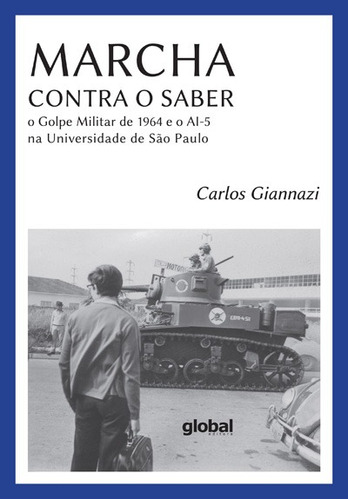 Marcha contra o saber: o golpe militar de 1964 e o ai-5 na universidade de São Paulo, de Giannazi, Carlos. Série Outros Autores Editora Grupo Editorial Global, capa mole em português, 2014