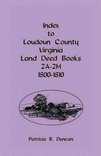 Index To Loudoun County, Virginia Land Deed Books 2a-2m, 1800-1810, De Patricia B Duncan. Editorial Heritage Books, Tapa Blanda En Inglés