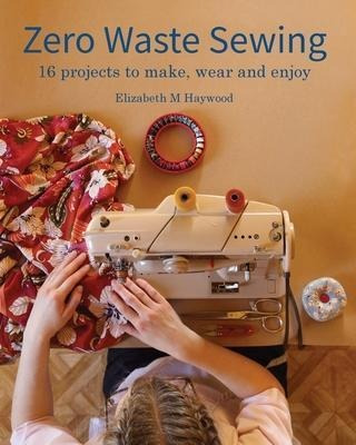 Zero Waste Sewing : 16 Projects To Make, Wear And Enjoy -...