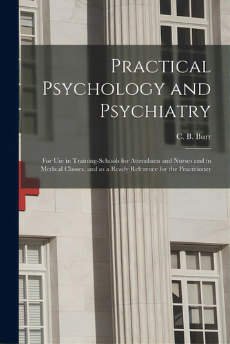 Practical Psychology And Psychiatry: For Use In Training-schools For Attendants And Nurses And In..., De Burr, C. B. (colonel Bell) 1856-1931. Editorial Hassell Street Pr, Tapa Blanda En Inglés