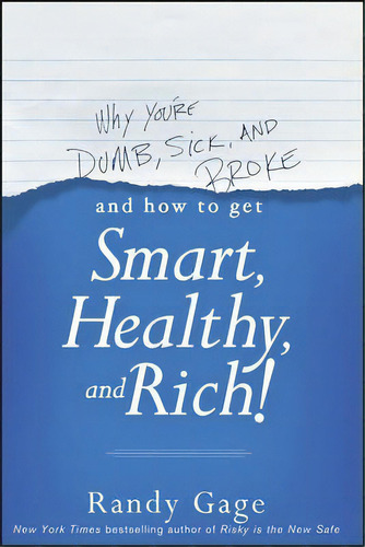 Why You're Dumb, Sick And Broke...and How To Get Smart, Healthy And Rich!, De Randy Gage. Editorial John Wiley & Sons Inc, Tapa Blanda En Inglés