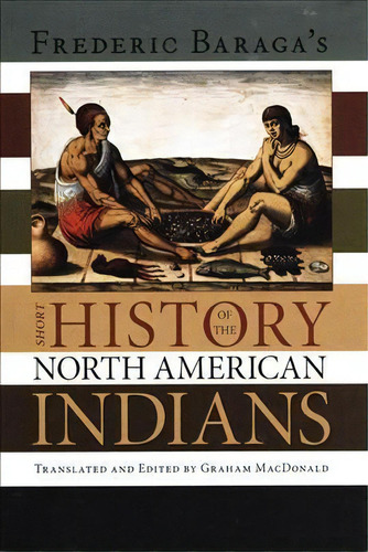 Frederick Baraga's Short History Of The North American Indians, De Graham A. Macdonald. Editorial University Of Calgary Press, Tapa Blanda En Inglés