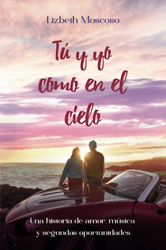 Tú Y Yo Como En El Cielo: Una Novela Romántica Contemporánea