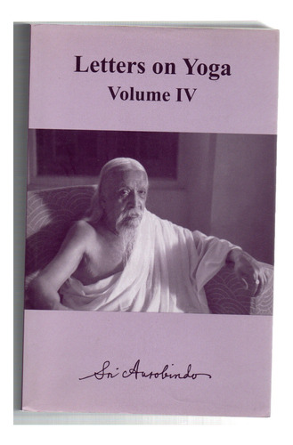 Letters On Yoga - Volume 4 - Sri Aurobindo