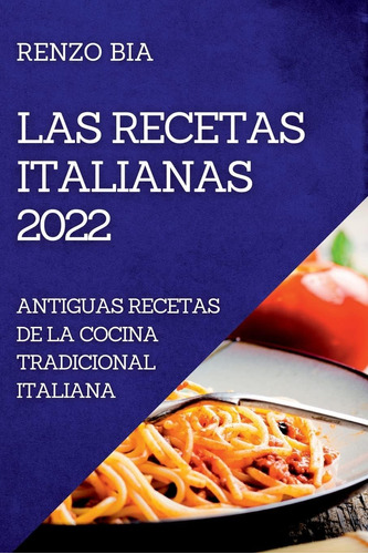 Libro: Las Recetas Italianas 2022: Recetas De La Cocina Trad