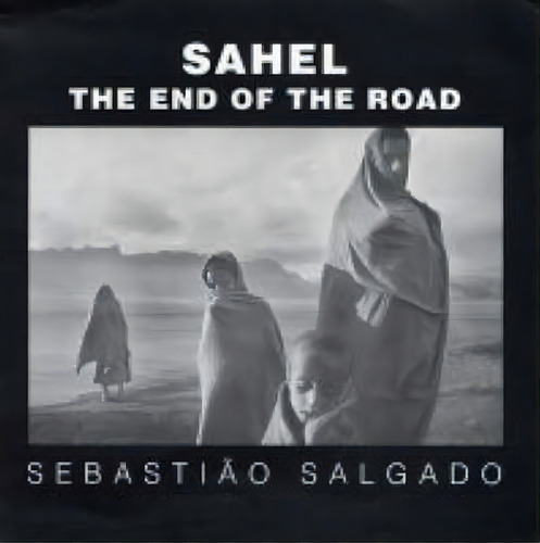 Sahel : The End Of The Road, De Sebastiao Salgado. Editorial University Of California Press, Tapa Dura En Inglés
