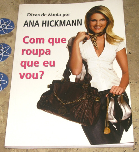 Livro Com Que Roupa Vou - Dicas Moda Por Ana Hickmann 