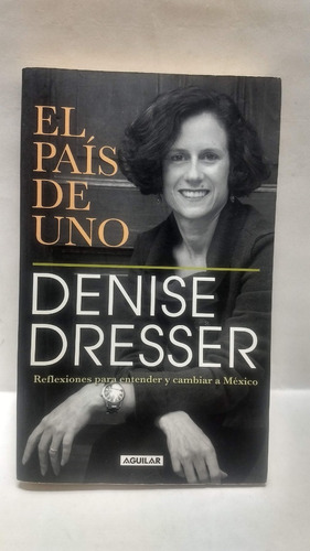 Denise Dresser, El País De Uno, Aguilar, México, 2012, 351 