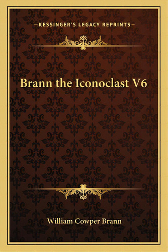 Brann The Iconoclast V6, De Brann, William Cowper. Editorial Kessinger Pub Llc, Tapa Blanda En Inglés