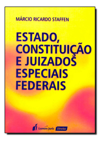 Estado, Constituição e Juizados Especiais Federais, de Márcio Ricardo Staffen. Editorial Lumen Juris, tapa mole en português