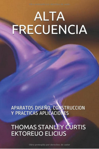 Alta Frecuencia: Aparatos Diseño Construccion Y Practicas Ap