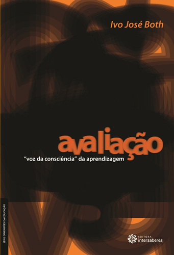 Avaliação: "voz da consciência" da aprendizagem, de Both, Ivo José. Série Série Avaliação Educacional Editora Intersaberes Ltda., capa mole em português, 2012