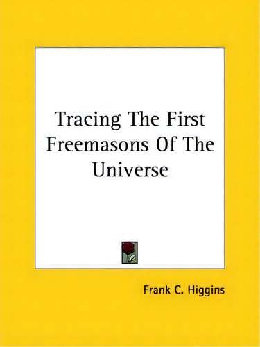 Tracing The First Freemasons Of The Universe, De Frank C Higgins., Vol. 1. Editorial Kessinger Publishing, Tapa Blanda En Inglés