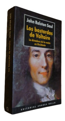 Los Bastardos De Voltaire. John Ralston Saul. Andrés B&-.