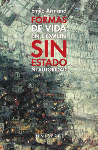 FORMAS DE VIDA EN COMÚN SIN ESTADO NI AUTORIDAD, de ÉMILE ARMAND. Editorial EDITORIAL INNISFREE LTD., tapa blanda en español