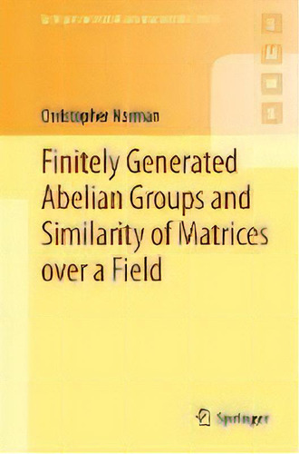 Finitely Generated Abelian Groups And Similarity Of Matrices Over A Field, De Christopher Norman. Editorial Springer London Ltd, Tapa Blanda En Inglés, 2012