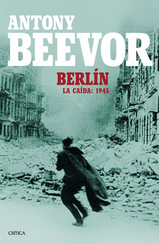 Berlín La Caída : 1945 - Antony Beevor - Ed. Crítica