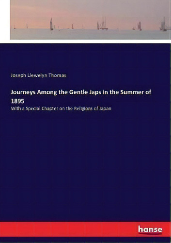 Journeys Among The Gentle Japs In The Summer Of 1895 : With A Special Chapter On The Religions Of..., De Joseph Llewelyn Thomas. Editorial Hansebooks, Tapa Blanda En Inglés