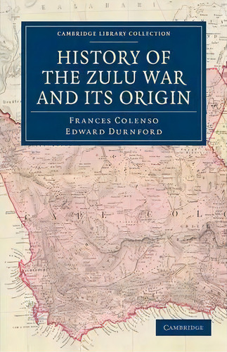 Cambridge Library Collection - Naval And Military History: History Of The Zulu War And Its Origin, De Frances E. Colenso. Editorial Cambridge University Press, Tapa Blanda En Inglés