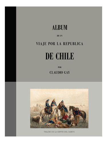 Album De Un Viaje Por La República De Chile De Claudio Gay, De Gay, Claudio. Editorial Origo Ediciones, Tapa Dura, Edición 1 En Español, 2009