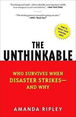 The Unthinkable : Who Survives When Disaster Strikes - An...