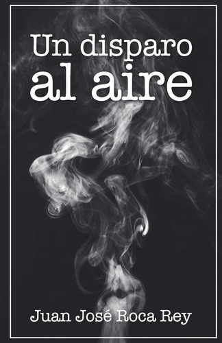 Libro: Un Disparo Al Aire (1) (spanish Edition)