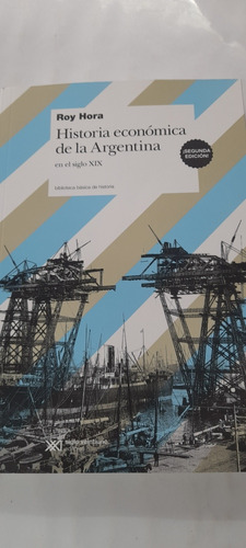 Historia Económica De La Argentina De Roy Hora - Siglo Xxi