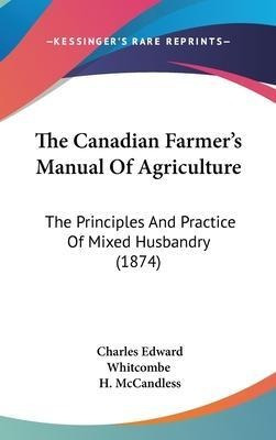 Libro The Canadian Farmer's Manual Of Agriculture : The P...