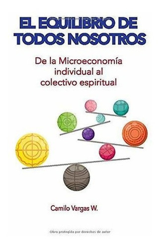 El Equilibrio De Todos Nosotros De La Microeconomia, De Vargas Walteros, Cam. Editorial Independently Published En Español