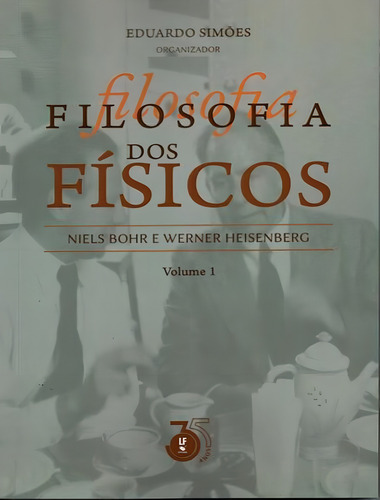 Filosofia Dos Fisicos - Niels Bohr E Werner Heisemberg Volume 1, De Simões, Eduardo. Editorial Livraria Da Fisica, Capa Mole, Edição 1 Em Português, 2024