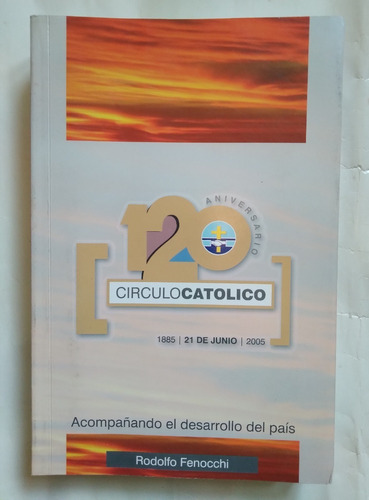 120 Aniversario Circulo Católico 1885 2005 Rodolfo Fenocchi