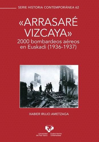 Ãâ´ Arrasarãâ© Vizcaya Ãâ¶. 2000 Bombardeos Aãâ©reos En Euskadi (1936-1937), De Irujo Ametzaga, Xabier. Editorial Universidad Del País Vasco, Tapa Blanda En Español