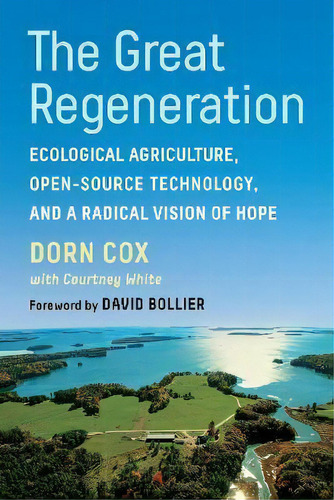 The Great Regeneration : Ecological Agriculture, Open-source Technology, And A Radical Vision Of ..., De Dorn Cox. Editorial Chelsea Green Publishing Co, Tapa Blanda En Inglés