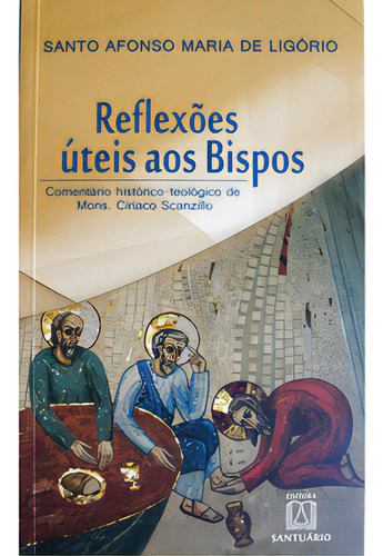 Reflexoes Uteis Aos Bispos: Comentário Histórico-teológico De Mons. Ciriaco Scanzillo, De Ligório De. Editora Santuário, Capa Mole Em Português, 2012