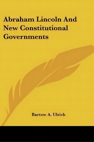 Abraham Lincoln And New Constitutional Governments, De Bartow Adolphus Ulrich. Editorial Kessinger Publishing, Tapa Blanda En Inglés