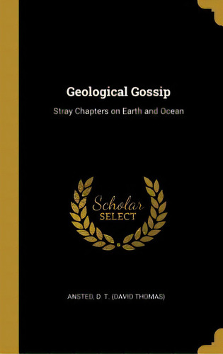 Geological Gossip: Stray Chapters On Earth And Ocean, De D. T. (david Thomas), Ansted. Editorial Wentworth Pr, Tapa Dura En Inglés