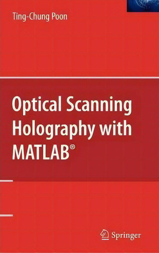 Optical Scanning Holography With Matlab (r), De Ting-chung Poon., Vol. 1. Editorial Springer Verlag New York Inc, Tapa Dura En Inglés