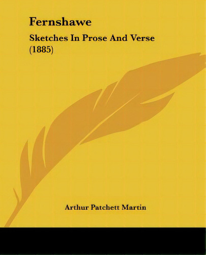 Fernshawe: Sketches In Prose And Verse (1885), De Martin, Arthur Patchett. Editorial Kessinger Pub Llc, Tapa Blanda En Inglés