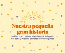 Comprar Nuestra Pequeña Gran Historia: Un Libro Para Celebrar El Embarazo, La Llegada Del Bebé Y Nuestros Primeros Recuerdos Juntos, De Vv. Aa.. Editorial B De Blok, Tapa Dura En Español, 2023