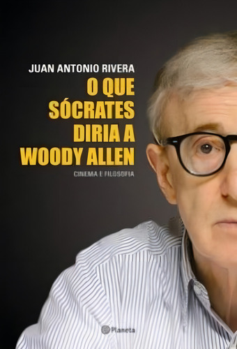 O Que Sócrates Diria A Woody Allen, De Juan Antonio Rivera. Editora Planeta Em Português